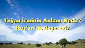 Toğan İsminin Anlamı Nedir? Kur’an’da Geçer mi?